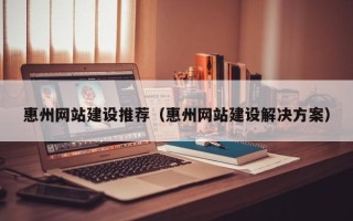 双峰惠州网站建设推荐（惠州网站建设解决方案）