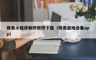 双峰棋类小程序制作软件下载（棋类游戏合集app）